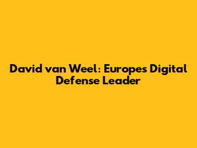 David van Weel: Europe's Digital Defense Leader