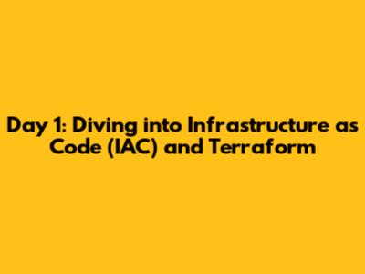 Day 1: Diving into Infrastructure as Code (IAC) and Terraform
