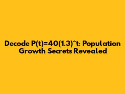 Decode P(t)=40(1.3)^t: Population Growth Secrets Revealed