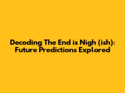 Decoding 'The End is Nigh (ish)': Future Predictions Explored