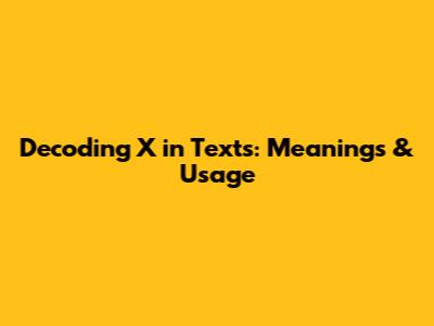 Decoding 'X' in Texts: Meanings & Usage
