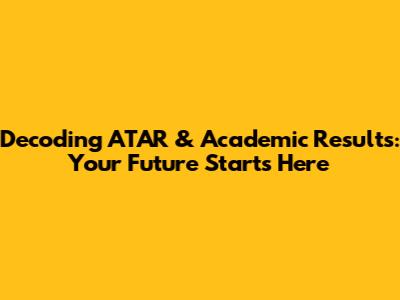 Decoding ATAR & Academic Results: Your Future Starts Here