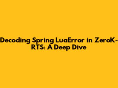 Decoding Spring LuaError in ZeroK-RTS: A Deep Dive