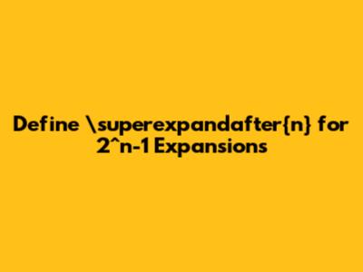Define `\superexpandafter{n}` for 2^n-1 Expansions