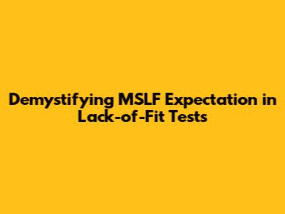 Demystifying MSLF Expectation in Lack-of-Fit Tests