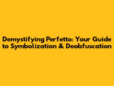 Demystifying Perfetto: Your Guide to Symbolization & Deobfuscation