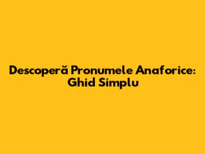 Descoperă Pronumele Anaforice: Ghid Simplu