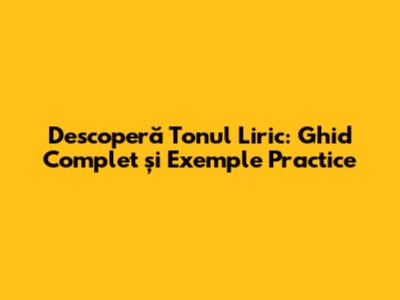 Descoperă Tonul Liric: Ghid Complet și Exemple Practice