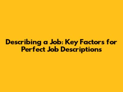 Describing a Job: Key Factors for Perfect Job Descriptions
