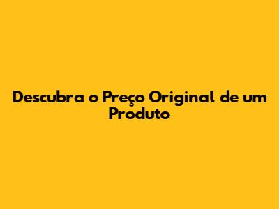 Descubra o Preço Original de um Produto