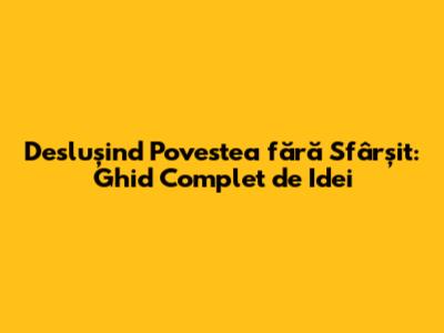 Deslușind Povestea fără Sfârșit: Ghid Complet de Idei
