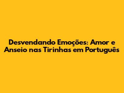 Desvendando Emoções: Amor e Anseio nas Tirinhas em Português