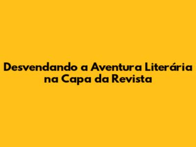 Desvendando a Aventura Literária na Capa da Revista