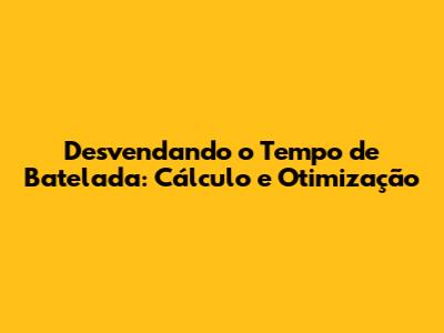 Desvendando o Tempo de Batelada: Cálculo e Otimização