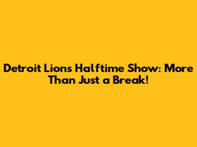 Detroit Lions Halftime Show: More Than Just a Break!