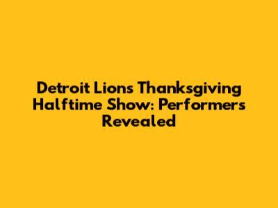 Detroit Lions Thanksgiving Halftime Show: Performers Revealed