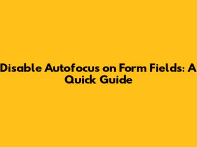 Disable Autofocus on Form Fields: A Quick Guide