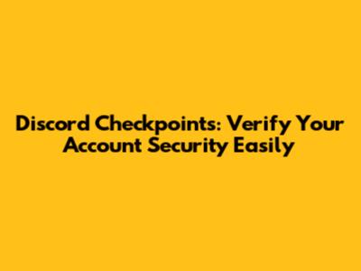 Discord Checkpoints: Verify Your Account Security Easily