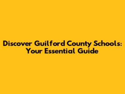 Discover Guilford County Schools: Your Essential Guide