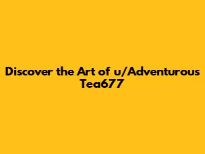Discover the Art of u/Adventurous_Tea677