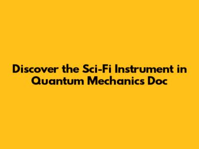 Discover the Sci-Fi Instrument in Quantum Mechanics Doc