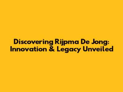 Discovering Rijpma De Jong: Innovation & Legacy Unveiled