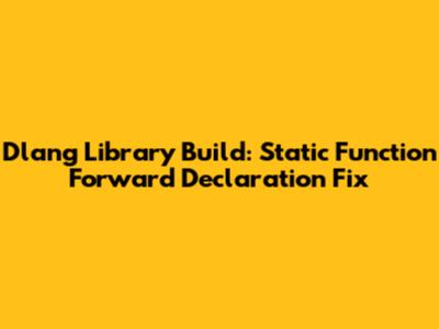Dlang Library Build: Static Function Forward Declaration Fix