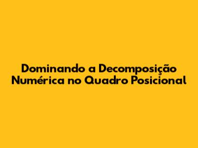 Dominando a Decomposição Numérica no Quadro Posicional
