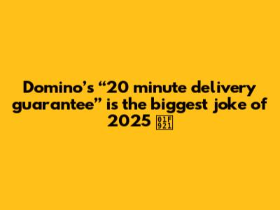 Domino’s “20 minute delivery guarantee” is the biggest joke of 2025 🤡
