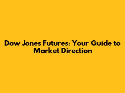 Dow Jones Futures: Your Guide to Market Direction