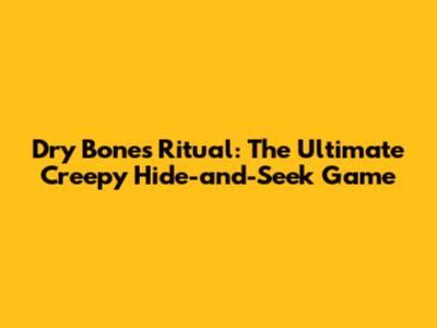 Dry Bones Ritual: The Ultimate Creepy Hide-and-Seek Game