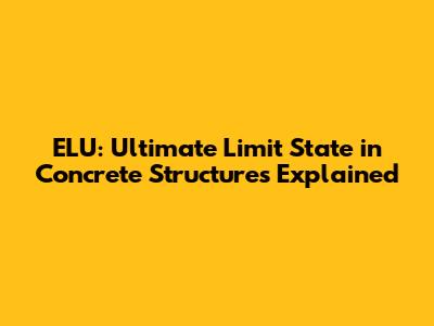 ELU: Ultimate Limit State in Concrete Structures Explained