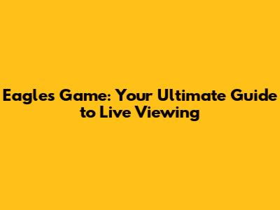 Eagles Game: Your Ultimate Guide to Live Viewing