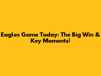 Eagles Game Today: The Big Win & Key Moments!