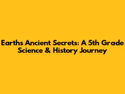 Earth's Ancient Secrets: A 5th Grade Science & History Journey