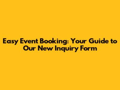 Easy Event Booking: Your Guide to Our New Inquiry Form