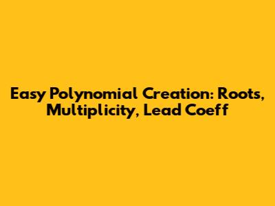 Easy Polynomial Creation: Roots, Multiplicity, Lead Coeff