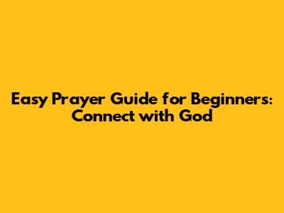 Easy Prayer Guide for Beginners: Connect with God