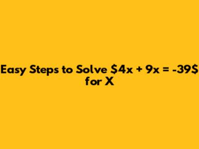 Easy Steps to Solve $4x + 9x = -39$ for X