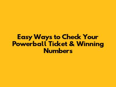 Easy Ways to Check Your Powerball Ticket & Winning Numbers
