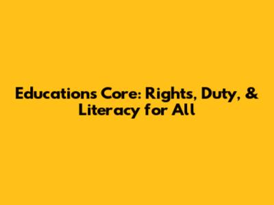 Education's Core: Rights, Duty, & Literacy for All