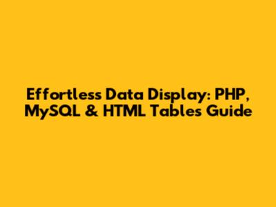 Effortless Data Display: PHP, MySQL & HTML Tables Guide