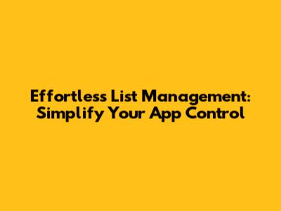 Effortless List Management: Simplify Your App Control