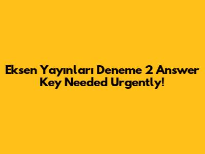 Eksen Yayınları Deneme 2 Answer Key Needed Urgently!