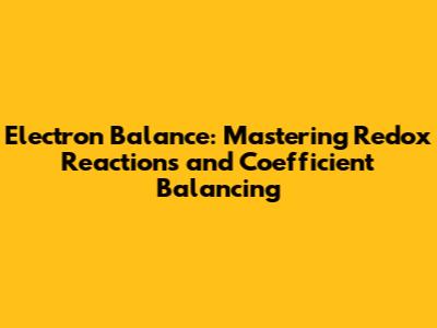 Electron Balance: Mastering Redox Reactions and Coefficient Balancing