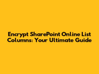 Encrypt SharePoint Online List Columns: Your Ultimate Guide