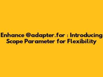 Enhance `@adapter.for_`: Introducing Scope Parameter for Flexibility