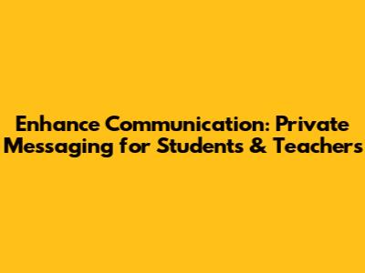 Enhance Communication: Private Messaging for Students & Teachers