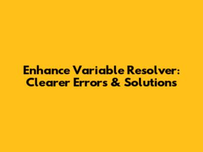 Enhance Variable Resolver: Clearer Errors & Solutions