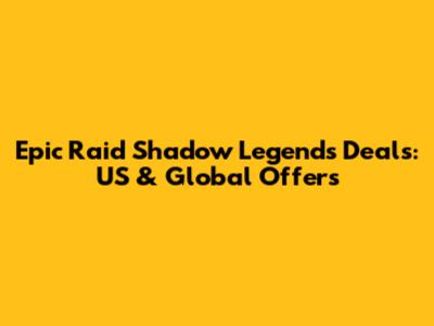 Epic Raid Shadow Legends Deals: US & Global Offers